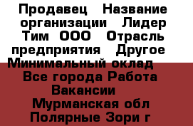 Продавец › Название организации ­ Лидер Тим, ООО › Отрасль предприятия ­ Другое › Минимальный оклад ­ 1 - Все города Работа » Вакансии   . Мурманская обл.,Полярные Зори г.